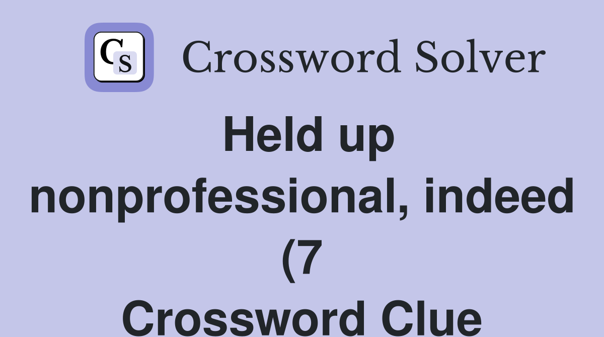 Held up nonprofessional indeed (7) Crossword Clue Answers Held up nonprofessional indeed (7) Crossword Clue Answers