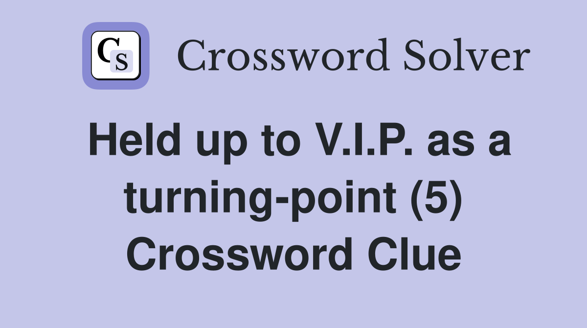 Held up to V.I.P. as a turning-point (5) Crossword Clue