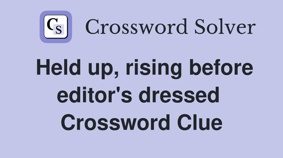 Held up, rising before editor's dressed  Crossword Clue