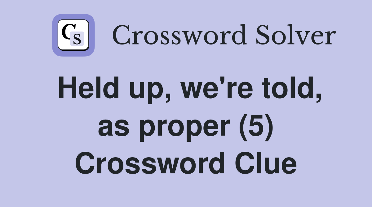 Held up, we're told, as proper (5) Crossword Clue