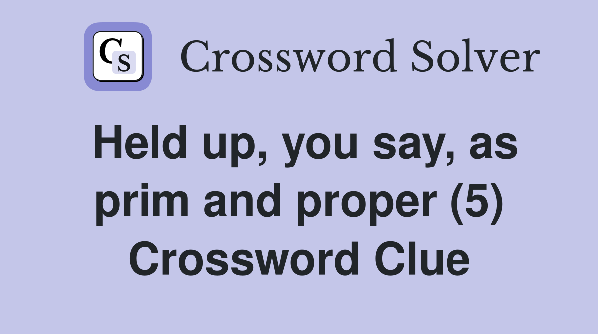 Held up, you say, as prim and proper (5) Crossword Clue