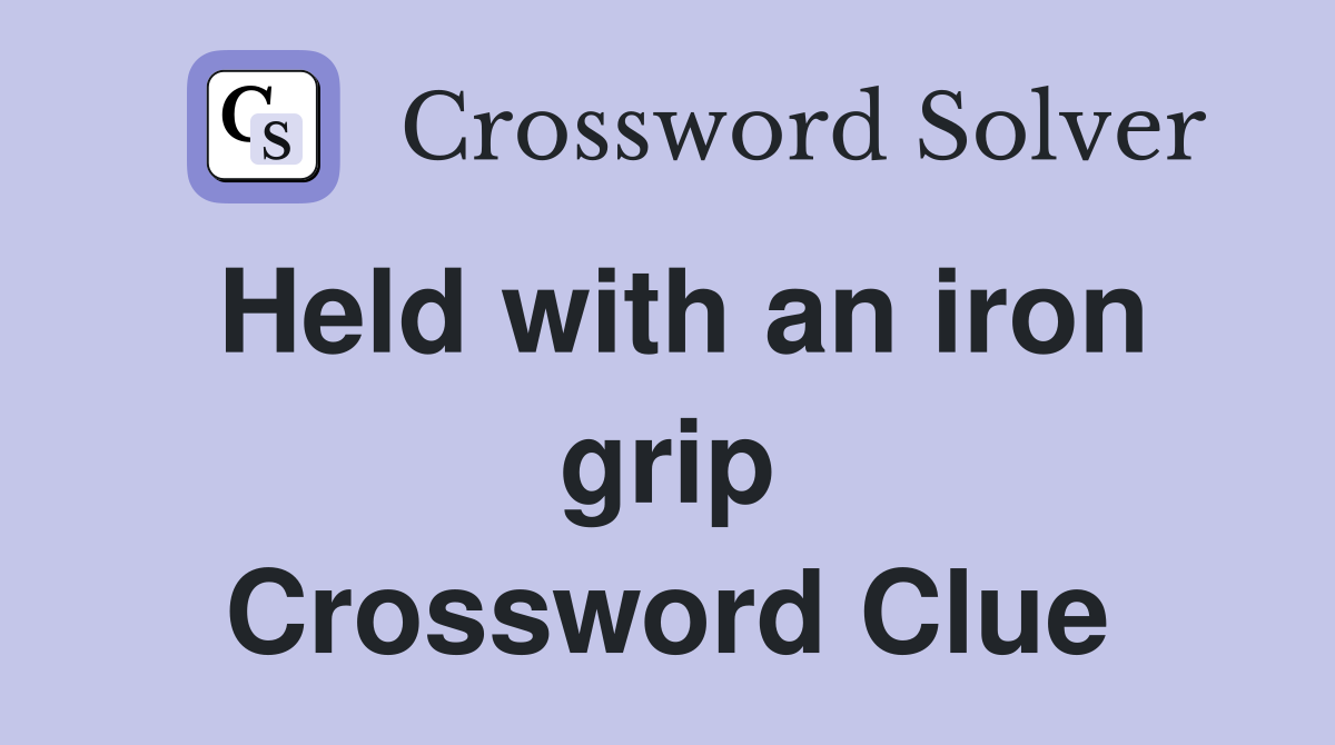 Held with an iron grip Crossword Clue