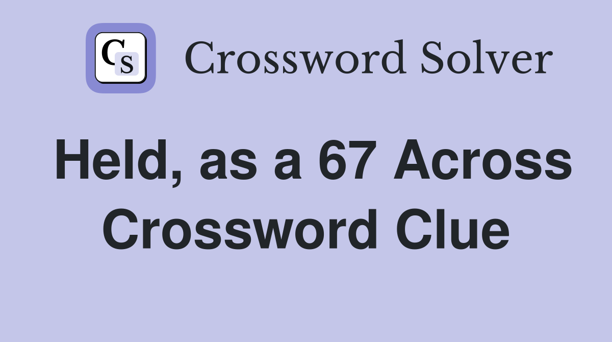 Held, as a 67 Across Crossword Clue