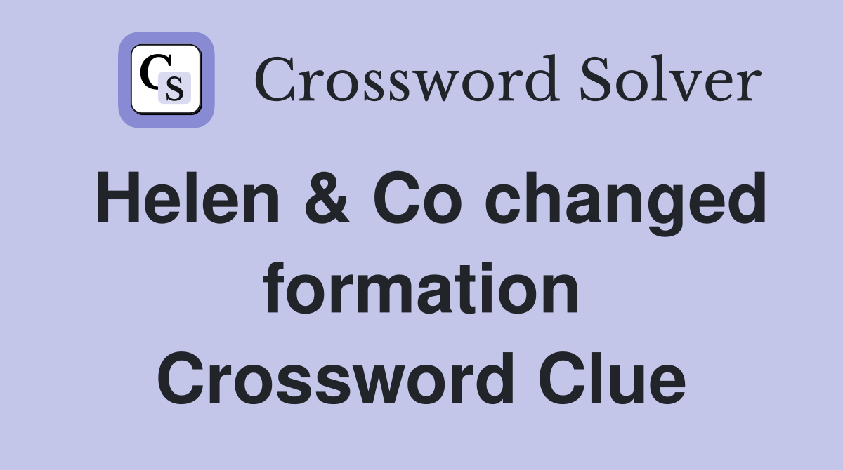 Helen & Co changed formation Crossword Clue
