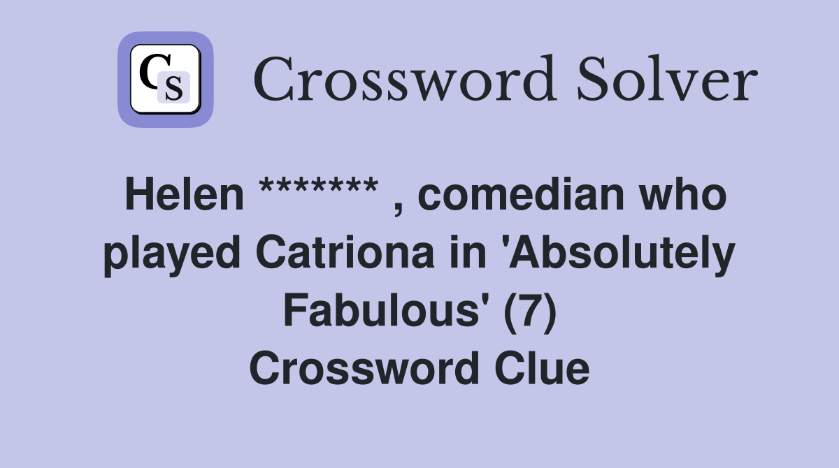 Helen ******* , comedian who played Catriona in 'Absolutely Fabulous' (7) Crossword Clue