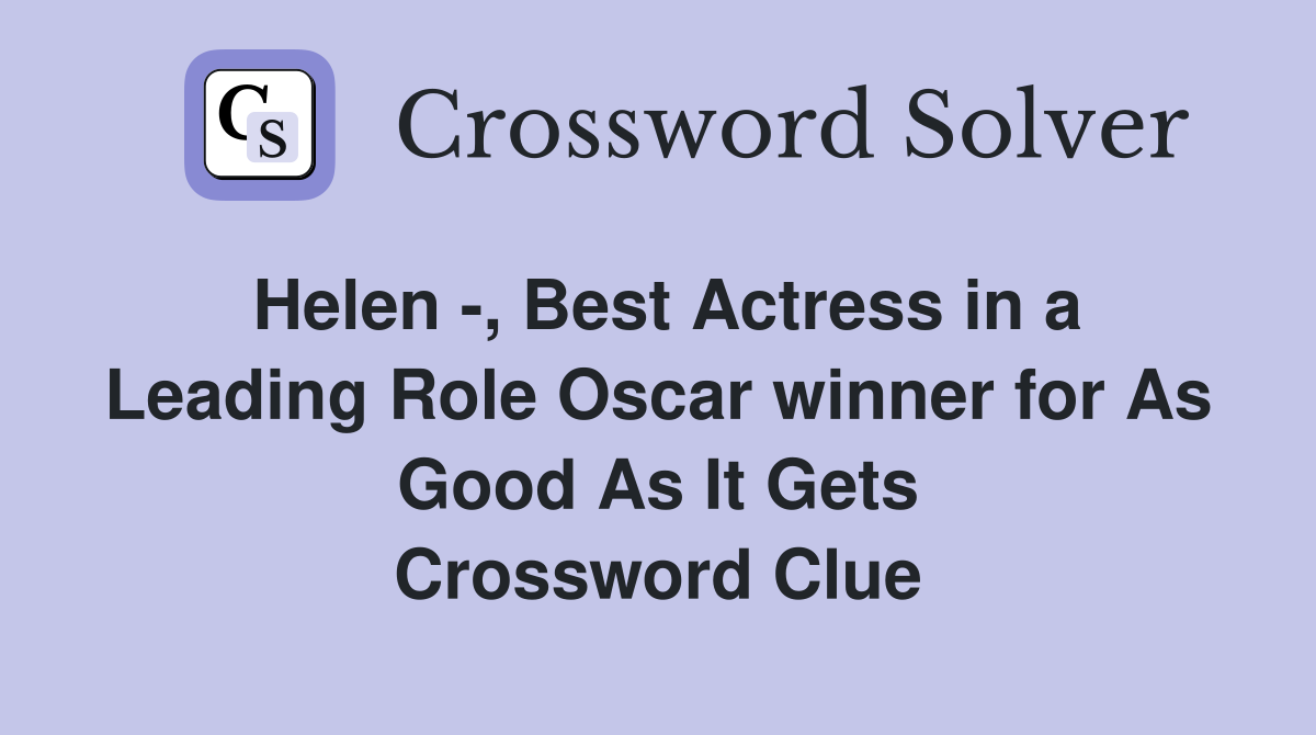 Helen -, Best Actress in a Leading Role Oscar winner for As Good As It Gets Crossword Clue