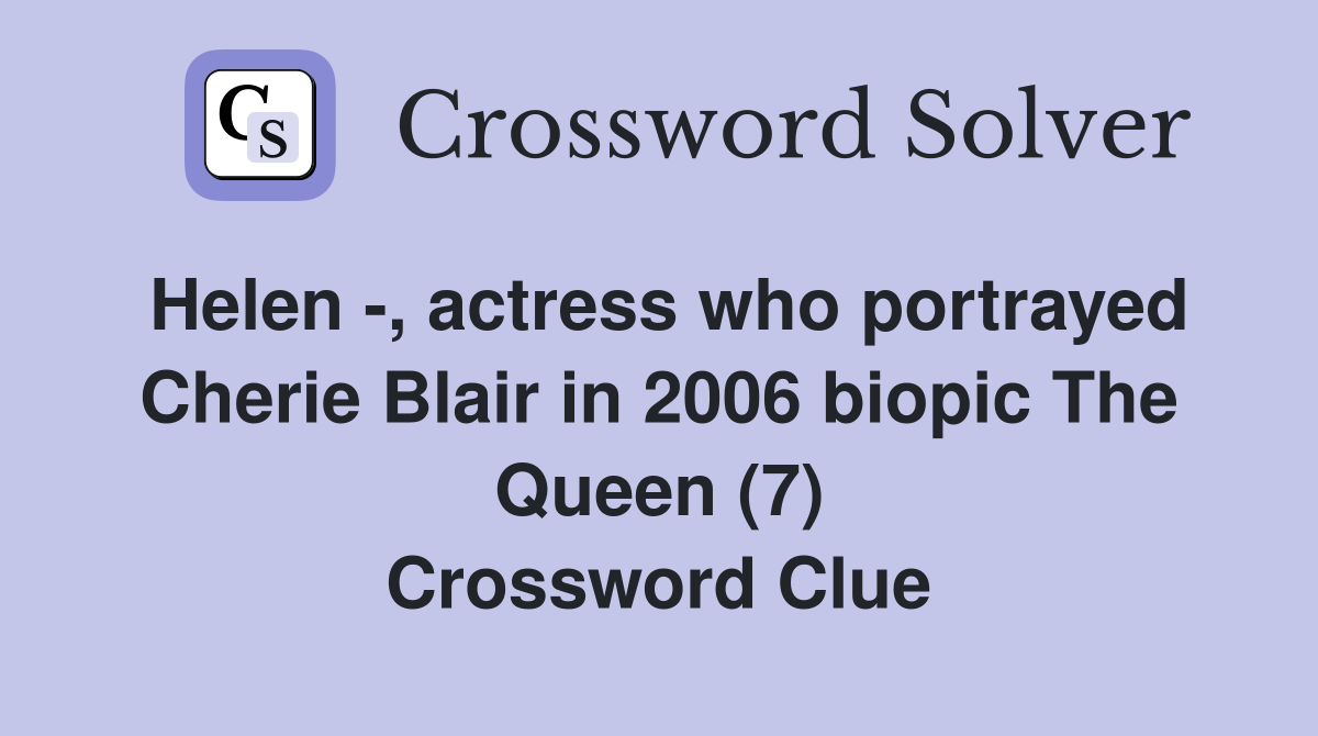 Helen -, actress who portrayed Cherie Blair in 2006 biopic The Queen (7) Crossword Clue