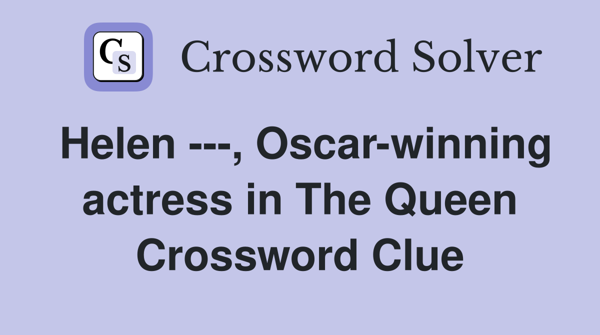 Helen ---, Oscar-winning actress in The Queen Crossword Clue
