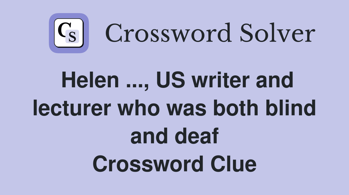 Helen ..., US writer and lecturer who was both blind and deaf Crossword Clue