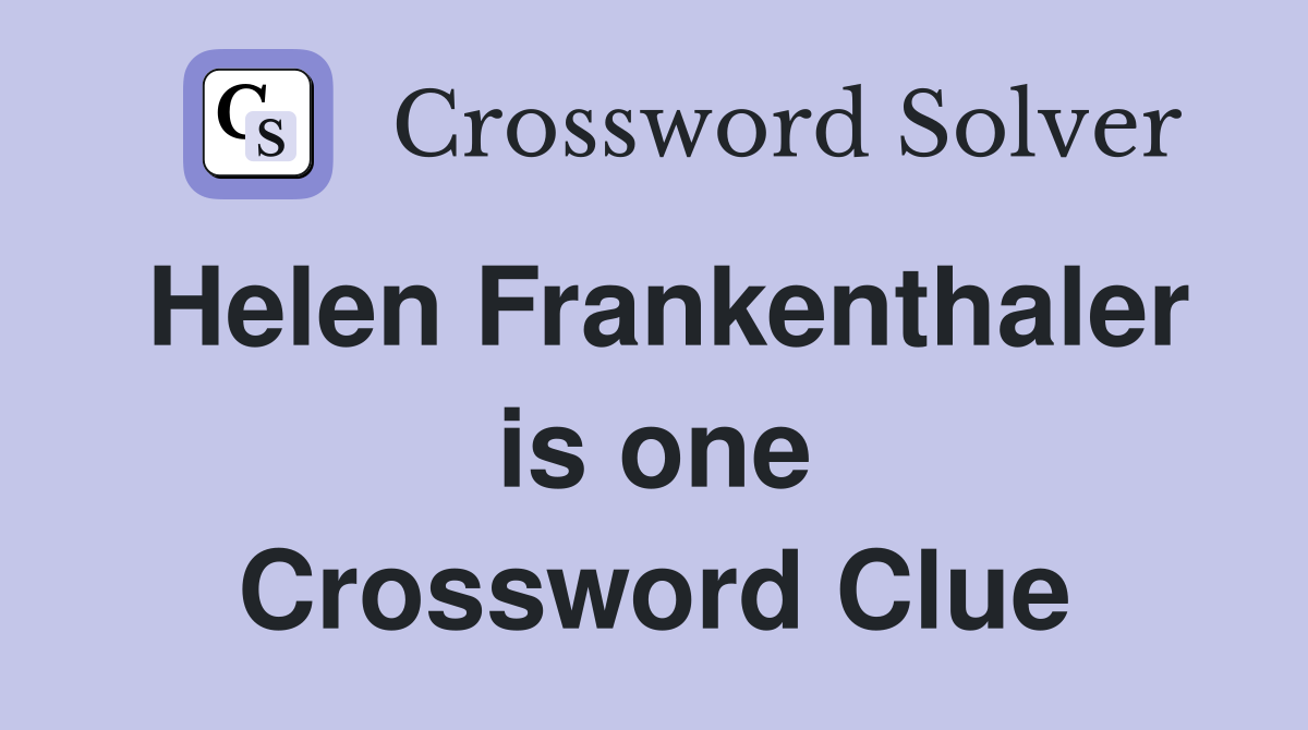 Helen Frankenthaler is one Crossword Clue