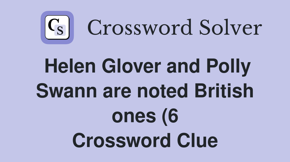 Helen Glover and Polly Swann are noted British ones (6) Crossword Helen Glover and Polly Swann are noted British ones (6) Crossword
