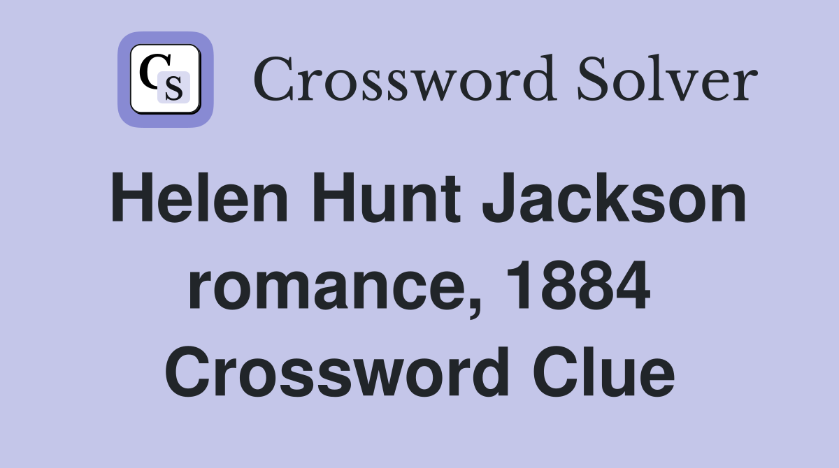 Helen Hunt Jackson romance, 1884 Crossword Clue