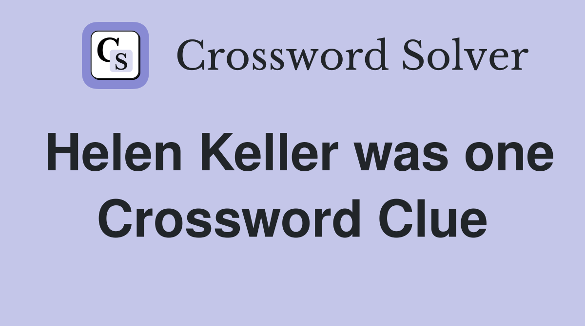 Helen Keller was one Crossword Clue