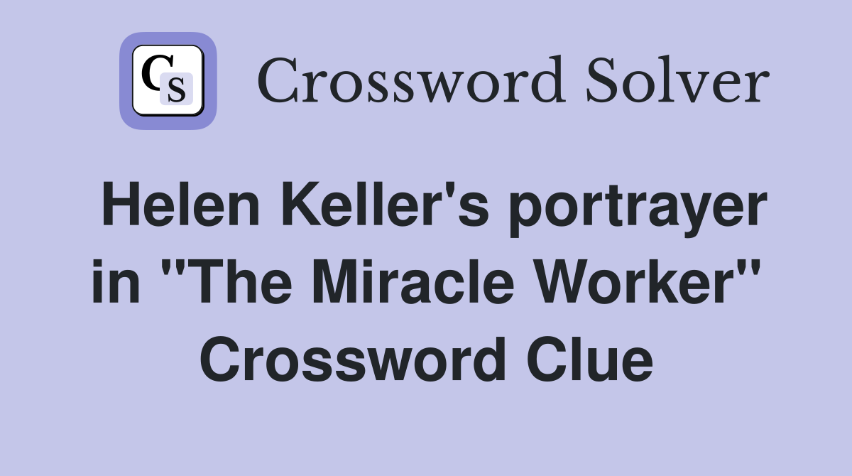 Helen Keller's portrayer in "The Miracle Worker" Crossword Clue
