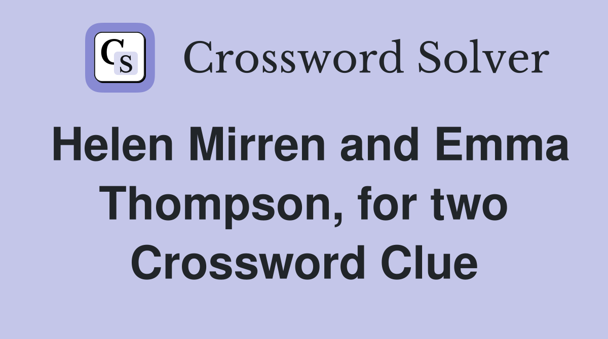 Helen Mirren and Emma Thompson, for two Crossword Clue
