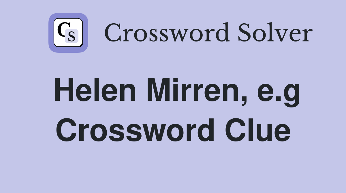 Helen Mirren, e.g Crossword Clue