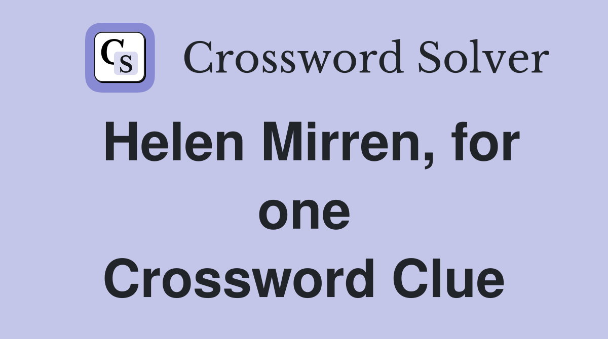 Helen Mirren, for one Crossword Clue