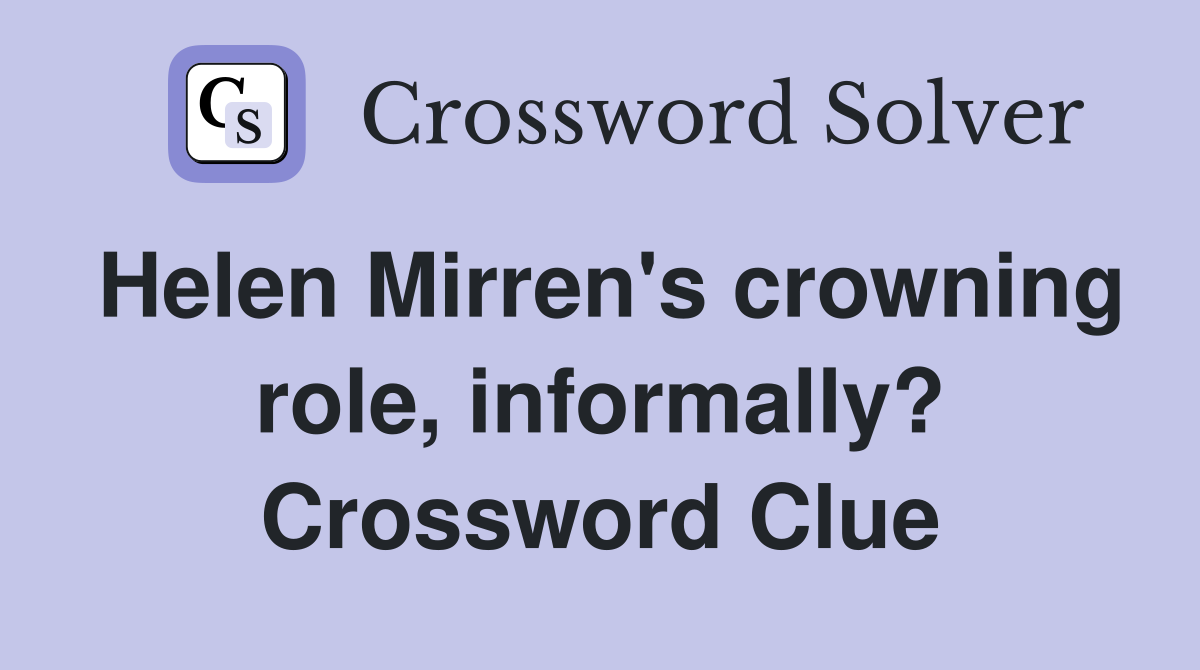 Helen Mirren's crowning role, informally? Crossword Clue