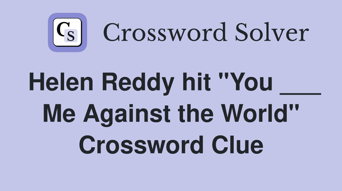 Helen Reddy hit "You ___ Me Against the World" Crossword Clue