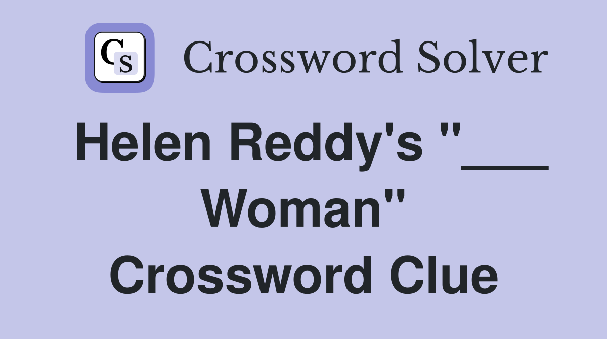 Helen Reddy's "___ Woman" Crossword Clue