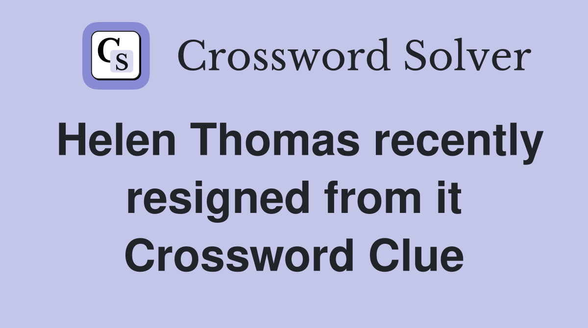 Helen Thomas recently resigned from it Crossword Clue