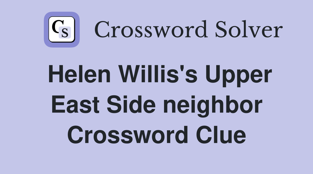 Helen Willis's Upper East Side neighbor Crossword Clue