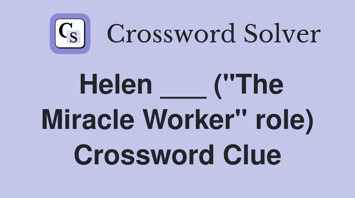 Helen ___ ("The Miracle Worker" role) Crossword Clue