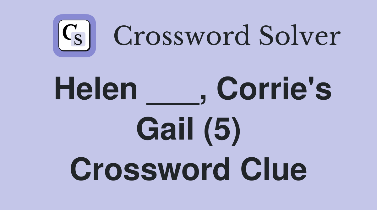 Helen ___, Corrie's Gail (5) Crossword Clue