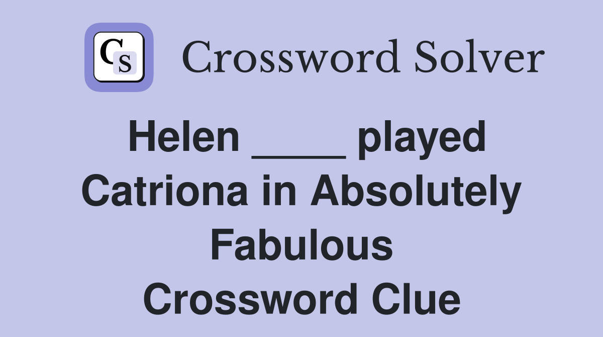 Helen ____ played Catriona in Absolutely Fabulous Crossword Clue