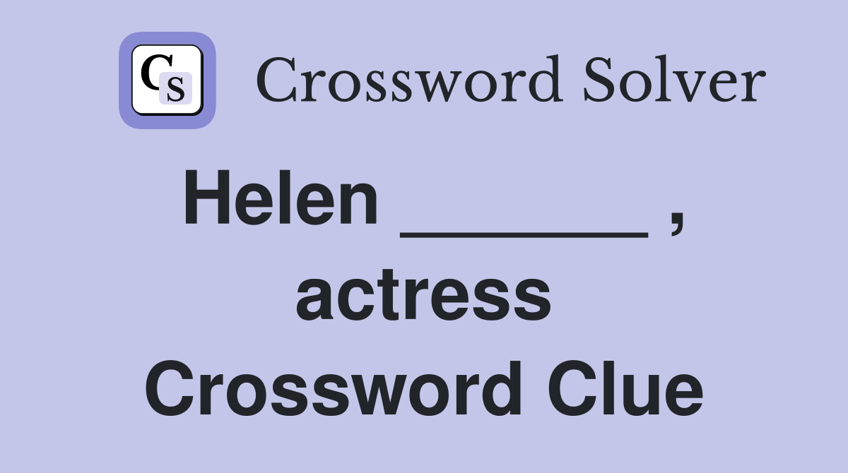 Helen ______ , actress Crossword Clue