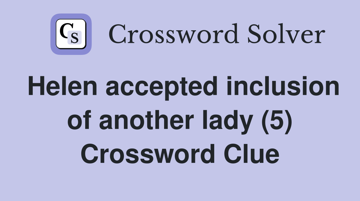 Helen accepted inclusion of another lady (5) Crossword Clue