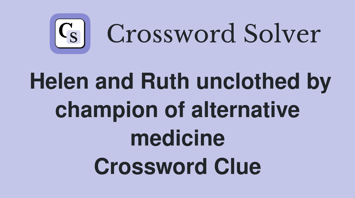 Helen and Ruth unclothed by champion of alternative medicine Crossword Clue