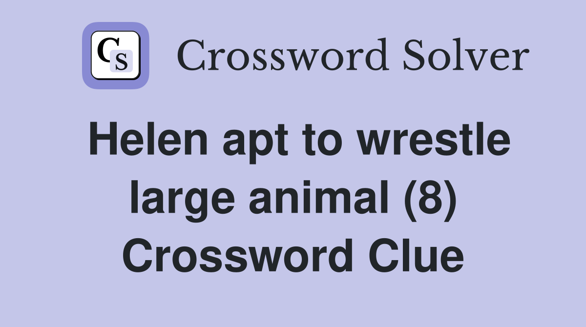 Helen apt to wrestle large animal (8) Crossword Clue