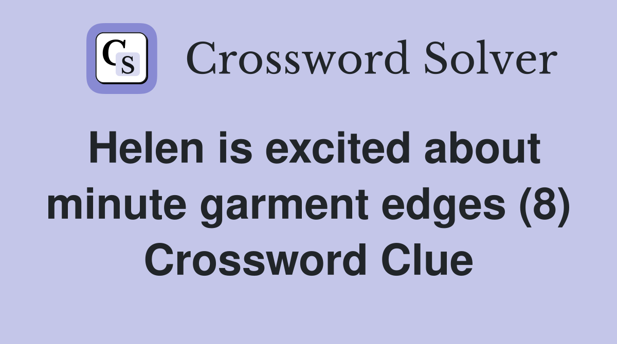 Helen is excited about minute garment edges (8) Crossword Clue