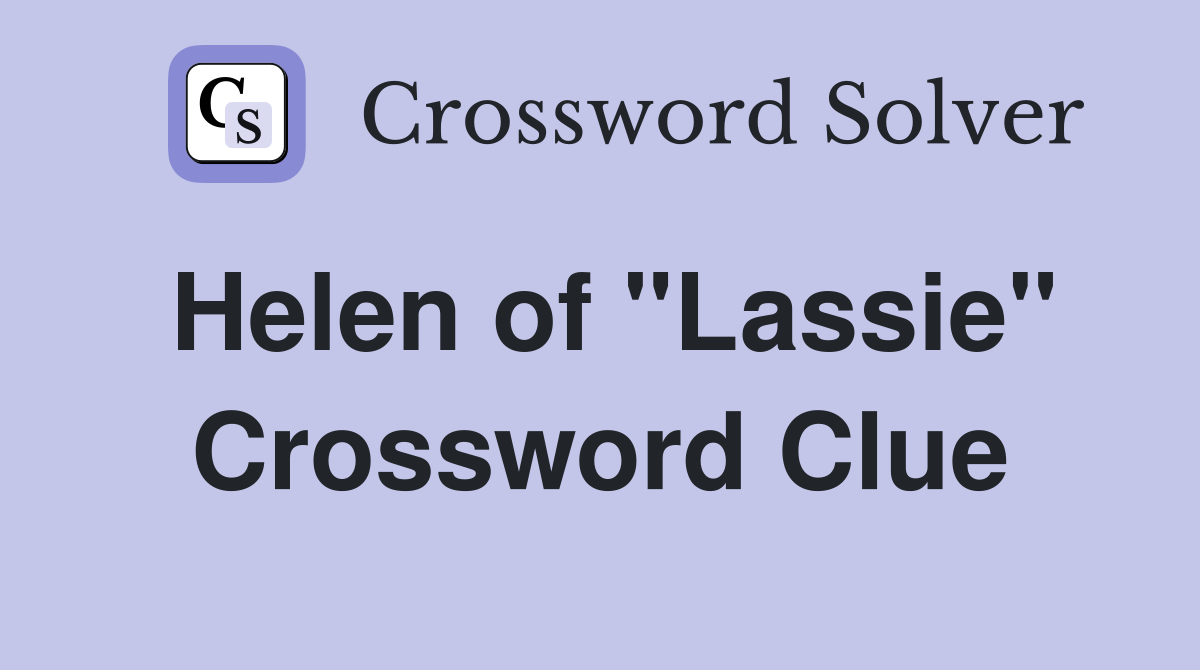 Helen of "Lassie" Crossword Clue
