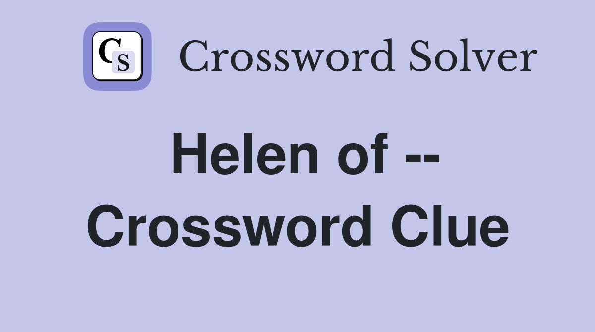 Helen of -- Crossword Clue