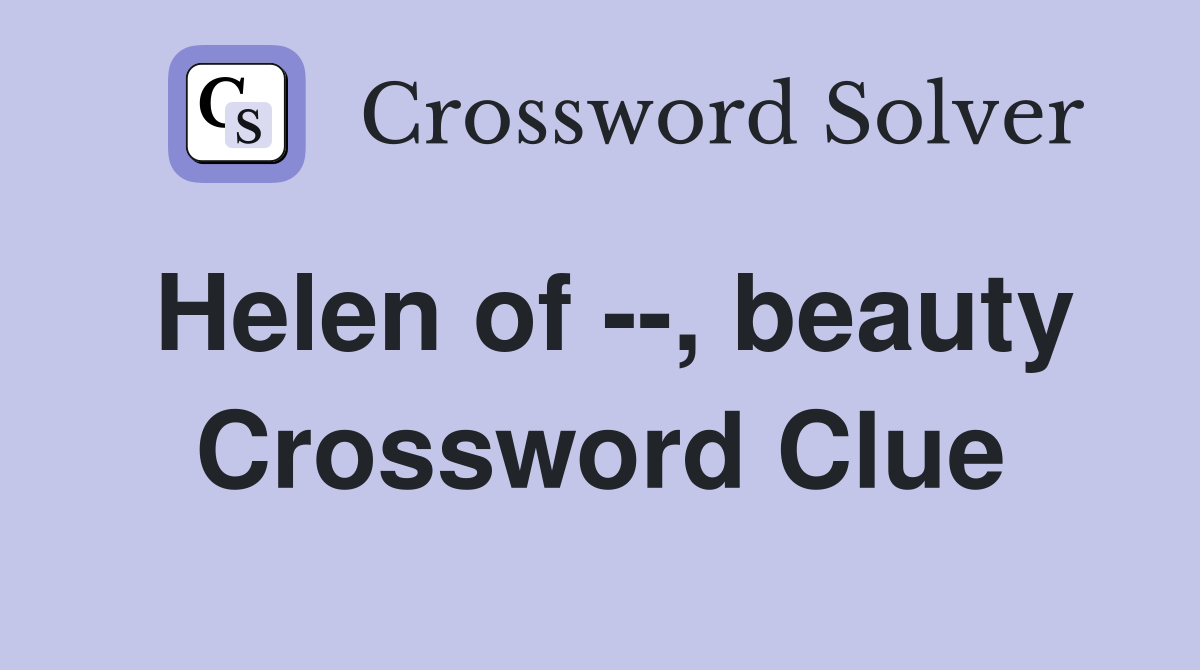 Helen of --, beauty Crossword Clue