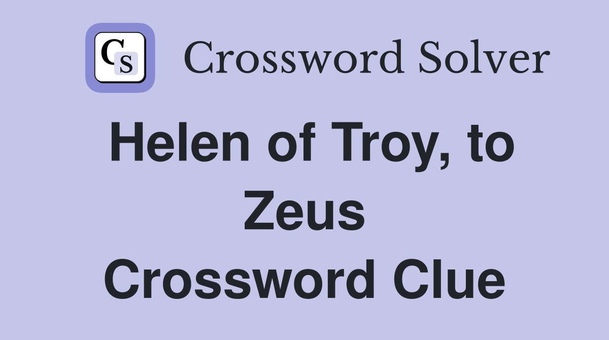 Helen of Troy, to Zeus Crossword Clue