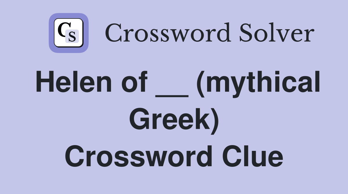 Helen of __ (mythical Greek) Crossword Clue