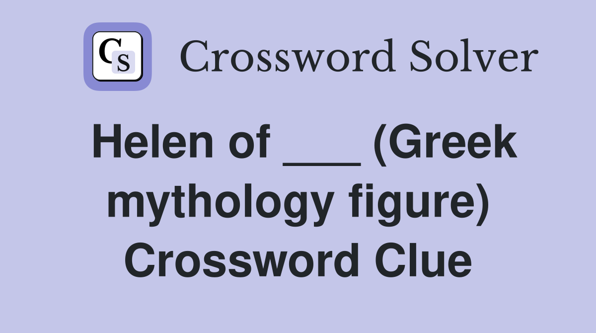 Helen of ___ (Greek mythology figure) Crossword Clue