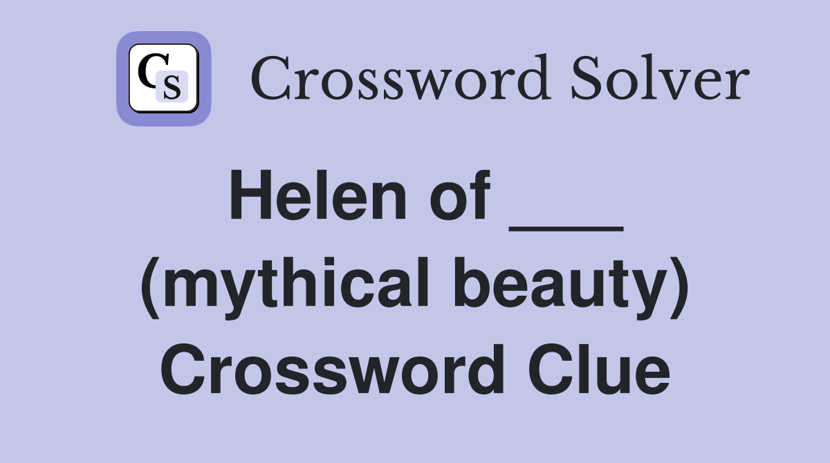 Helen of ___ (mythical beauty) Crossword Clue