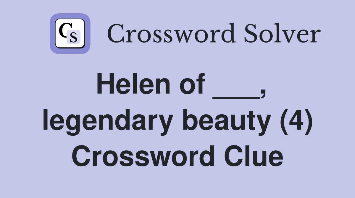 Helen of ___, legendary beauty (4) Crossword Clue
