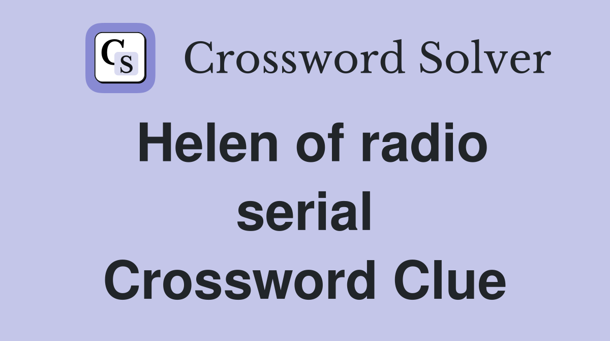 Helen of radio serial Crossword Clue