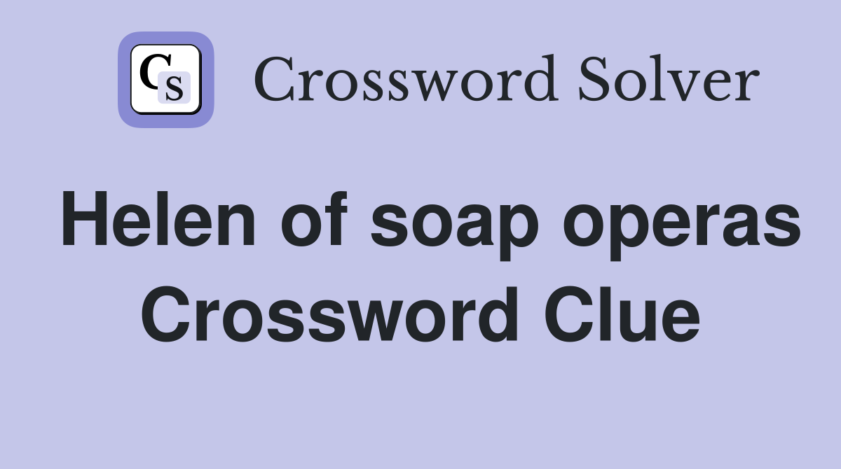 Helen of soap operas Crossword Clue