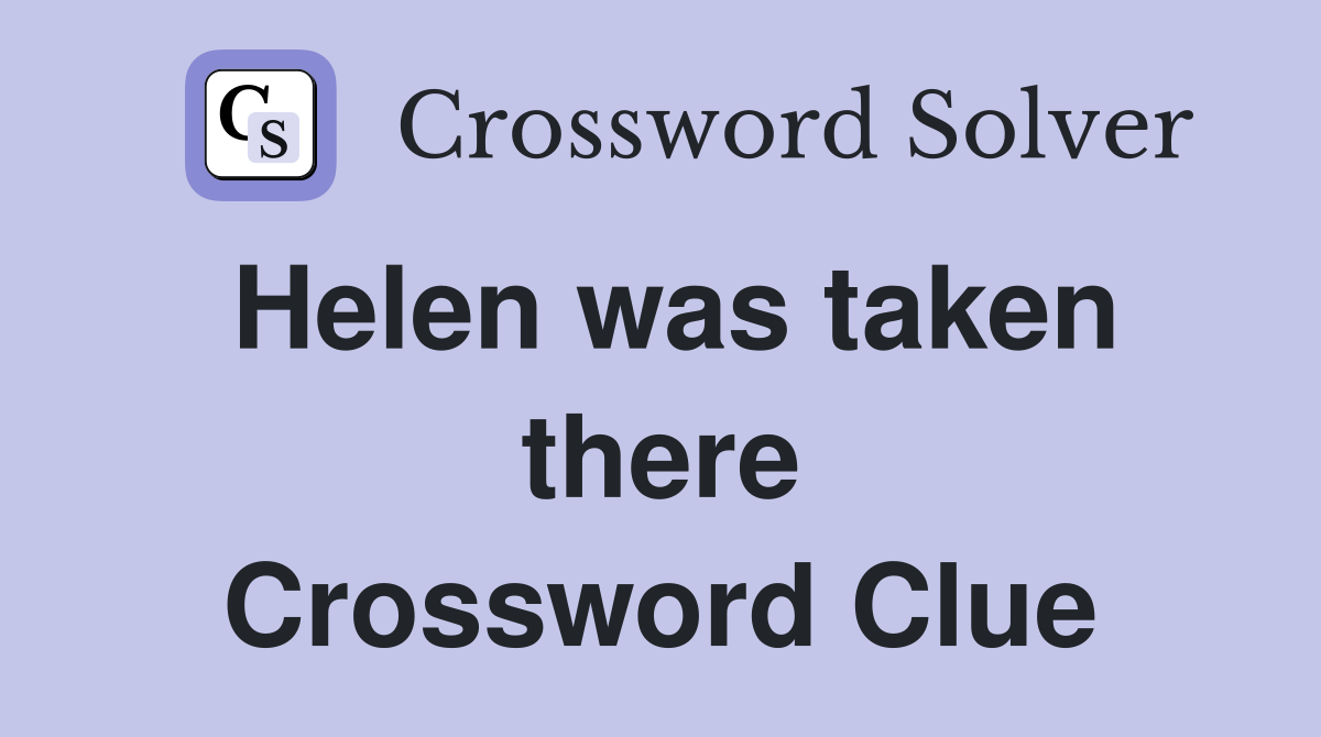 Helen was taken there Crossword Clue