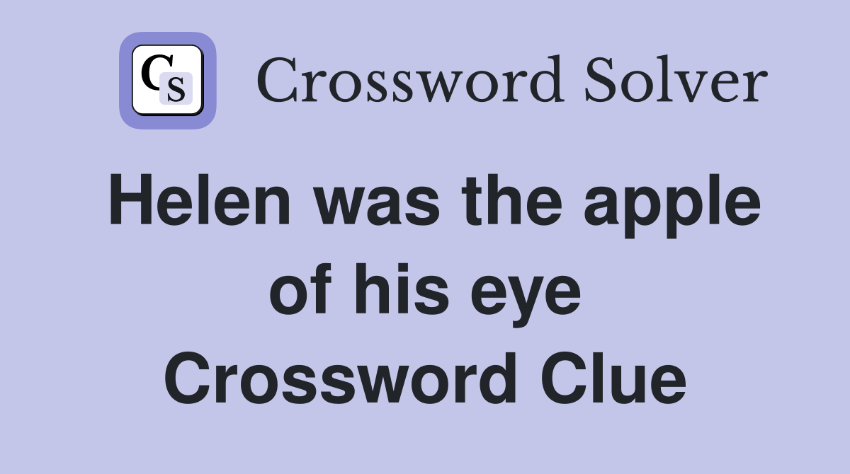 Helen was the apple of his eye Crossword Clue