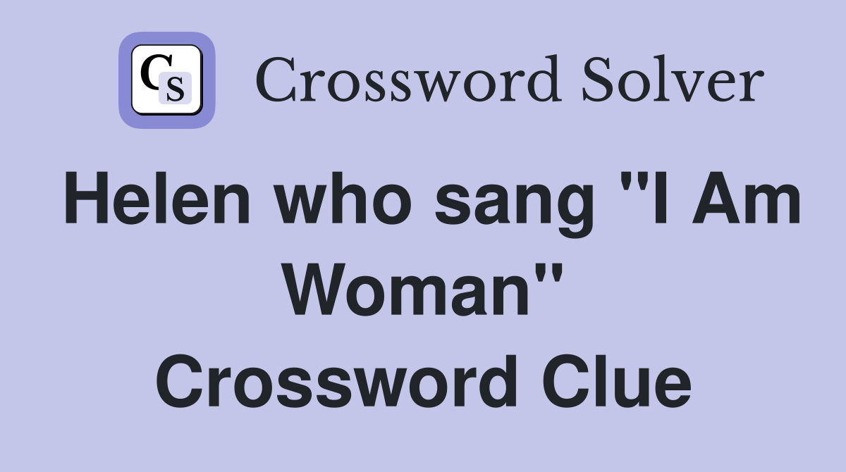 Helen who sang "I Am Woman" Crossword Clue