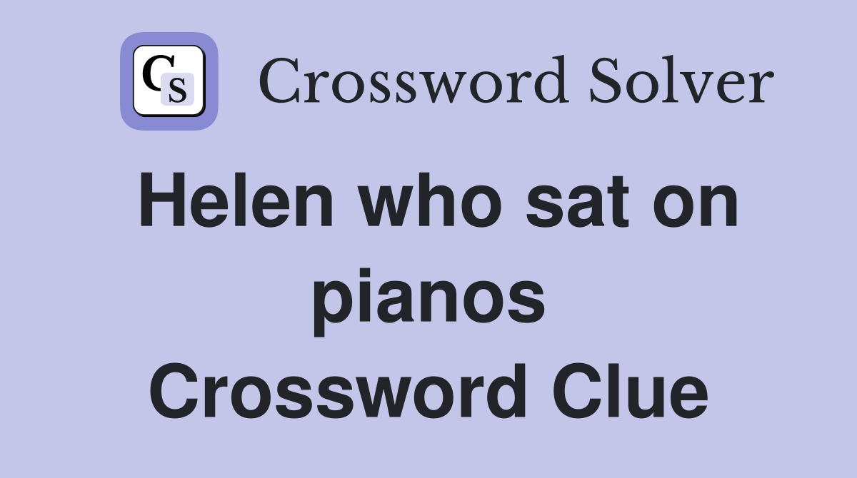 Helen who sat on pianos Crossword Clue