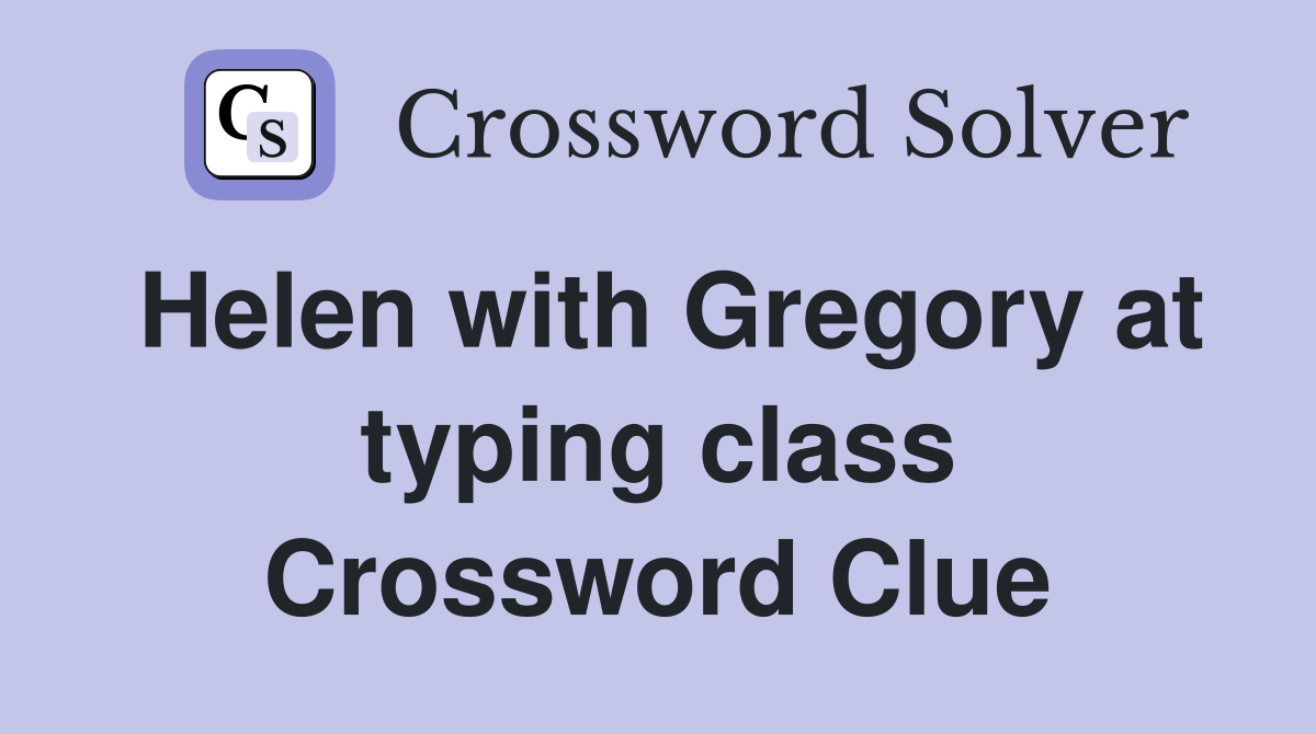 Helen with Gregory at typing class Crossword Clue