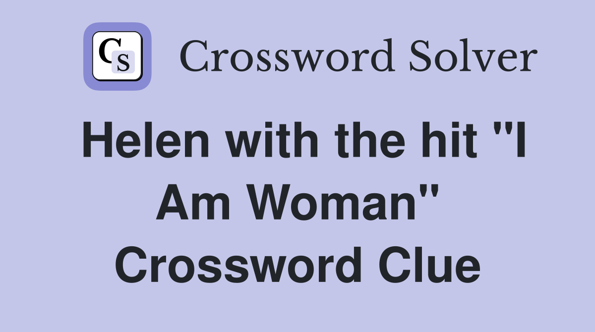 Helen with the hit "I Am Woman" Crossword Clue